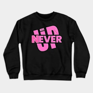 Never Ever Give Up - Pink Ribbon Breast Cancer Awareness Crewneck Sweatshirt